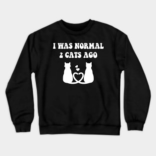 I was Normal 2 Cats Ago Crewneck Sweatshirt